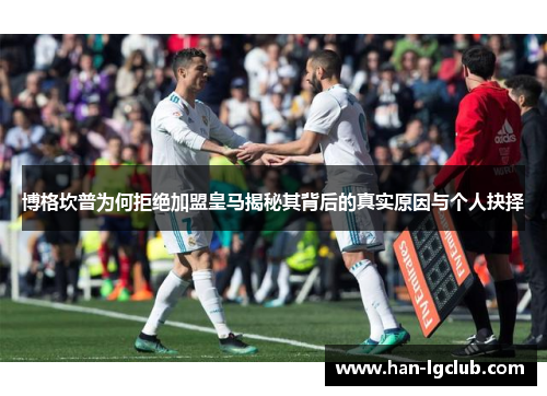 博格坎普为何拒绝加盟皇马揭秘其背后的真实原因与个人抉择