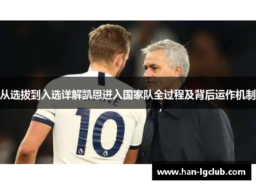 从选拔到入选详解凯恩进入国家队全过程及背后运作机制