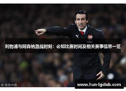 利物浦与阿森纳激战时刻：必知比赛时间及相关赛事信息一览