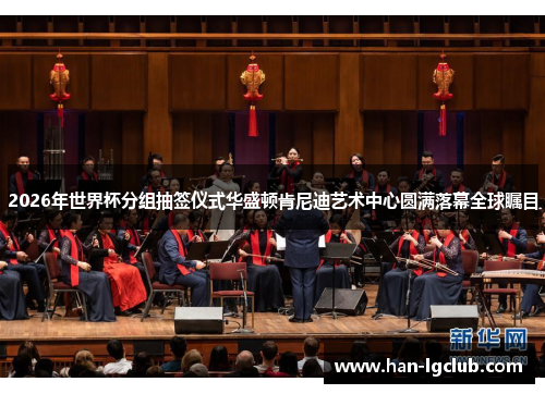 2026年世界杯分组抽签仪式华盛顿肯尼迪艺术中心圆满落幕全球瞩目 2026年世界杯分组抽签仪式华盛顿肯尼迪艺术中心圆满落幕全球瞩目