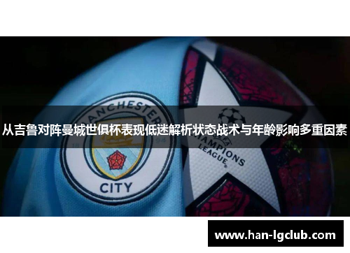 从吉鲁对阵曼城世俱杯表现低迷解析状态战术与年龄影响多重因素