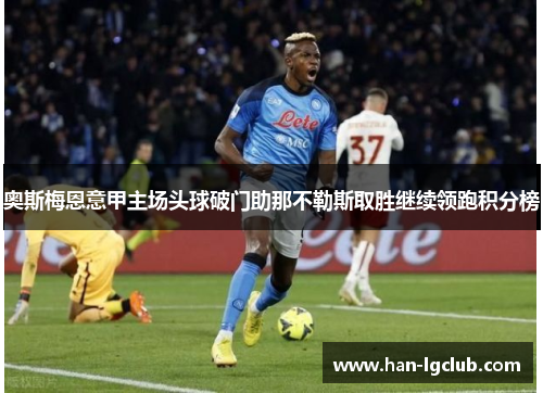 奥斯梅恩意甲主场头球破门助那不勒斯取胜继续领跑积分榜