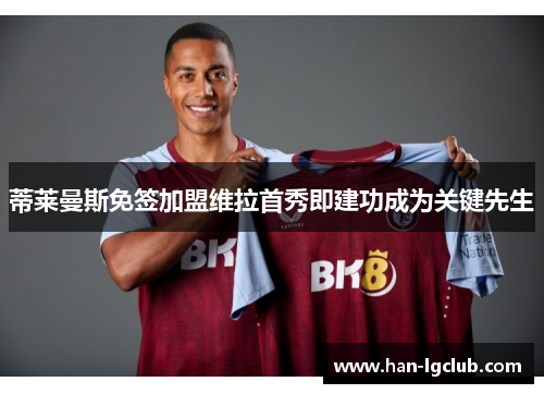 蒂莱曼斯免签加盟维拉首秀即建功成为关键先生