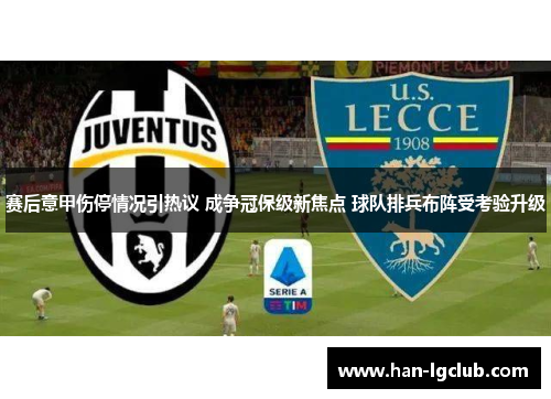 赛后意甲伤停情况引热议 成争冠保级新焦点 球队排兵布阵受考验升级