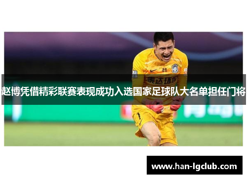赵博凭借精彩联赛表现成功入选国家足球队大名单担任门将 赵博凭借精彩联赛表现成功入选国家足球队大名单担任门将