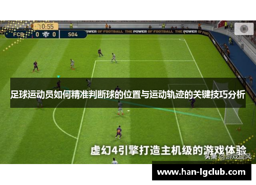 足球运动员如何精准判断球的位置与运动轨迹的关键技巧分析 足球运动员如何精准判断球的位置与运动轨迹的关键技巧分析